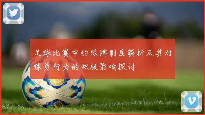 足球比赛中的绿牌制度解析及其对球员行为的积极影响探讨